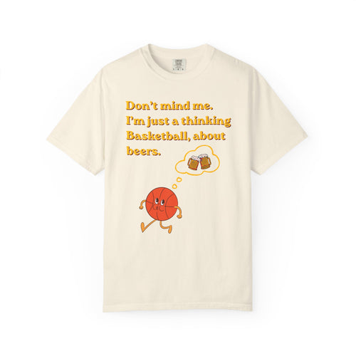 Basketball & Beers T‑Shirt — “Don't mind me. I'm just a thinking Basketball, about beers.”